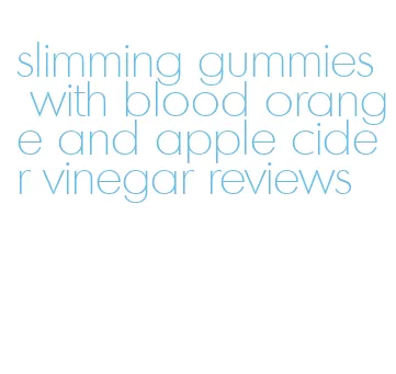 slimming gummies with blood orange and apple cider vinegar reviews