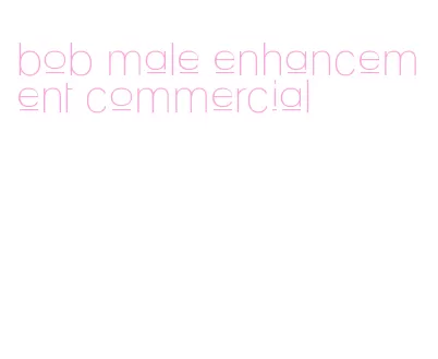 bob male enhancement commercial