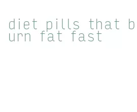 diet pills that burn fat fast