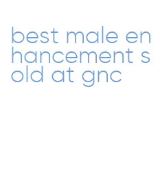 best male enhancement sold at gnc