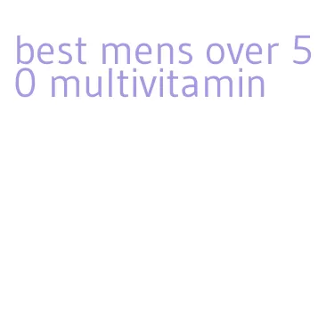 best mens over 50 multivitamin