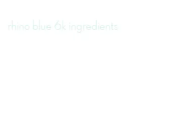 rhino blue 6k ingredients