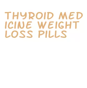 thyroid medicine weight loss pills