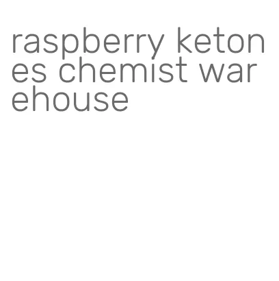 raspberry ketones chemist warehouse