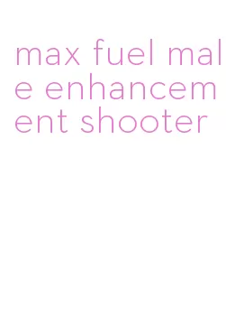 max fuel male enhancement shooter