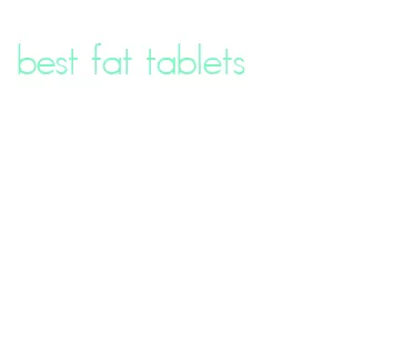 best fat tablets