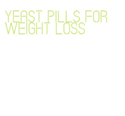 yeast pills for weight loss