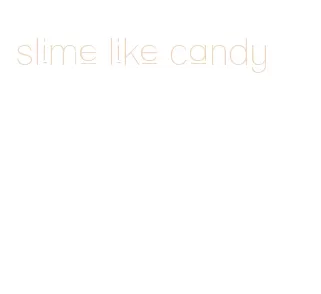 slime like candy