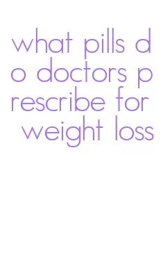 what pills do doctors prescribe for weight loss