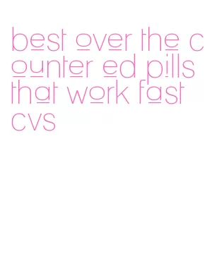 best over the counter ed pills that work fast cvs