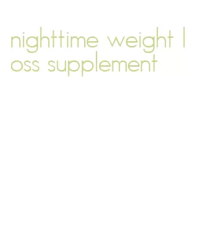 nighttime weight loss supplement