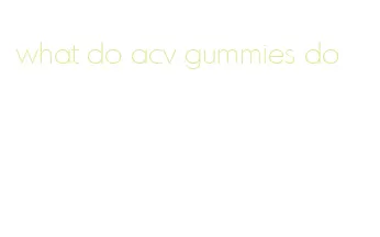 what do acv gummies do