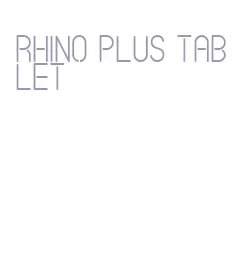 rhino plus tablet