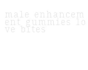 male enhancement gummies love bites