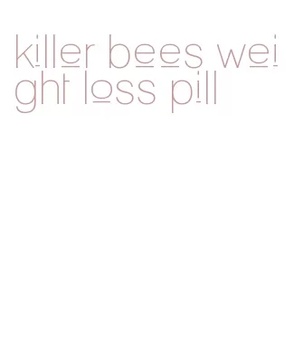 killer bees weight loss pill