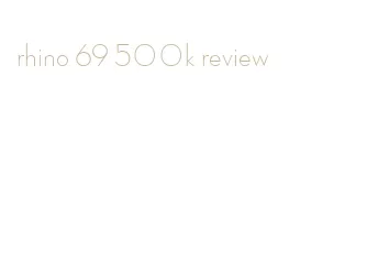 rhino 69 500k review