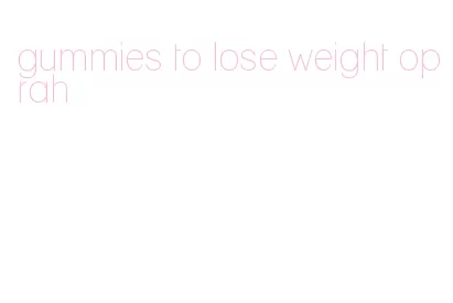 gummies to lose weight oprah
