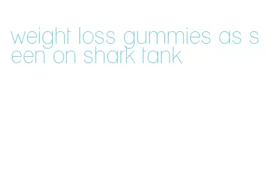 weight loss gummies as seen on shark tank