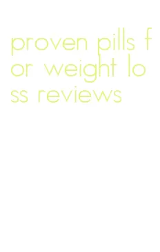 proven pills for weight loss reviews