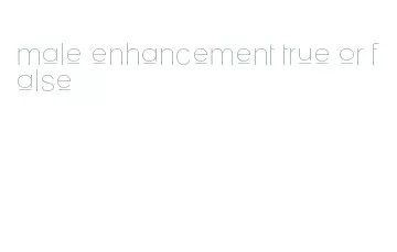 male enhancement true or false