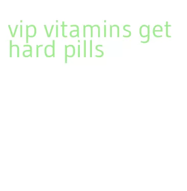 vip vitamins get hard pills