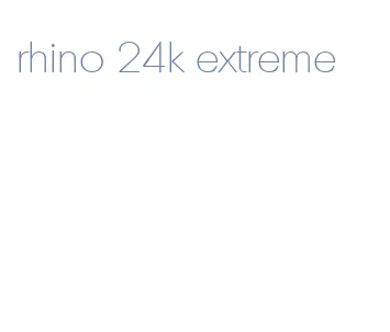 rhino 24k extreme