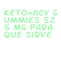 keto+acv gummies 525 mg para que sirve