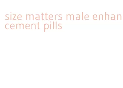 size matters male enhancement pills