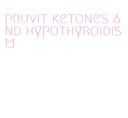 pruvit ketones and hypothyroidism