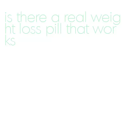 is there a real weight loss pill that works