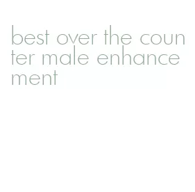 best over the counter male enhancement