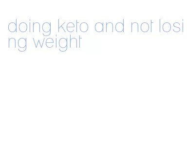 doing keto and not losing weight