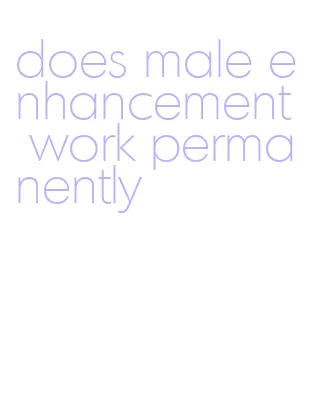 does male enhancement work permanently