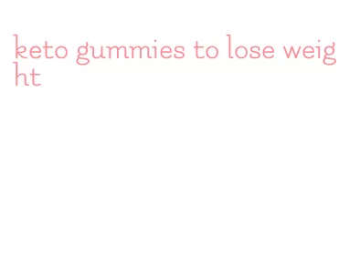 keto gummies to lose weight
