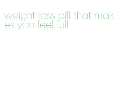 weight loss pill that makes you feel full