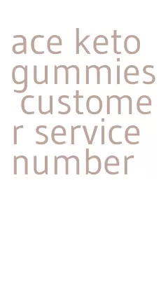 ace keto gummies customer service number