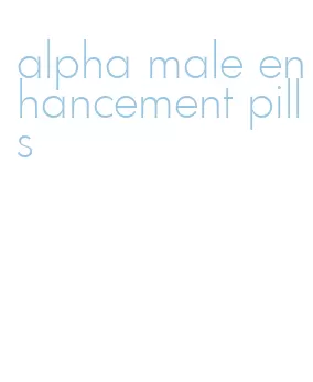 alpha male enhancement pills