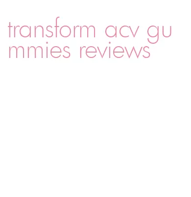 transform acv gummies reviews