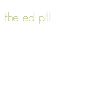 the ed pill