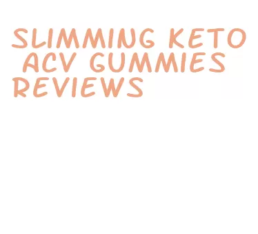 slimming keto acv gummies reviews