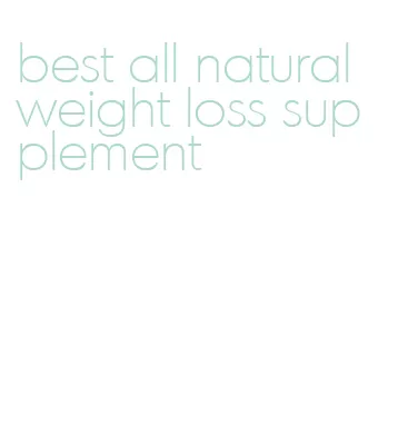 best all natural weight loss supplement