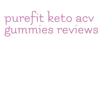 purefit keto acv gummies reviews