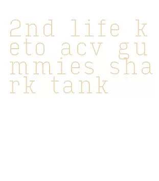 2nd life keto acv gummies shark tank