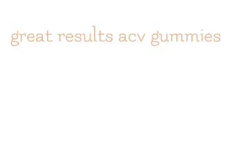 great results acv gummies