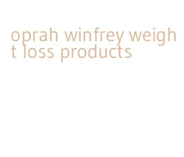 oprah winfrey weight loss products