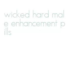 wicked hard male enhancement pills