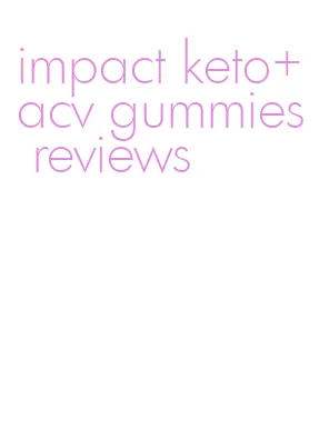 impact keto+acv gummies reviews