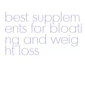 best supplements for bloating and weight loss