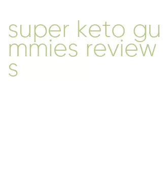 super keto gummies reviews