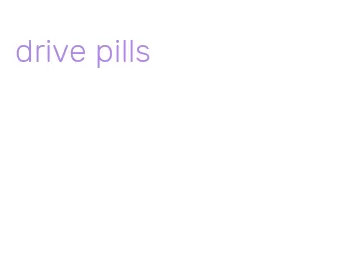 drive pills